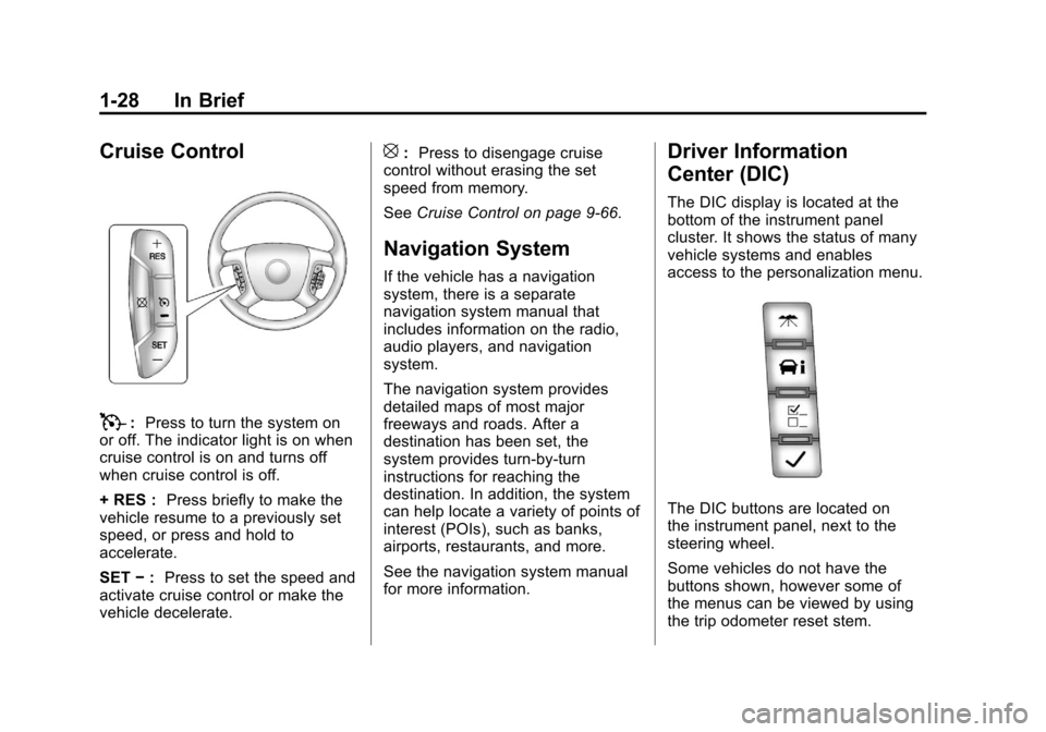 CHEVROLET SILVERADO 2012 2.G Owners Guide Black plate (28,1)Chevrolet Silverado Owner Manual - 2012
1-28 In Brief
Cruise Control
T:Press to turn the system on
or off. The indicator light is on when
cruise control is on and turns off
when crui CHEVROLET SILVERADO 2012 2.G Owners Guide Black plate (28,1)Chevrolet Silverado Owner Manual - 2012
1-28 In Brief
Cruise Control
T:Press to turn the system on
or off. The indicator light is on when
cruise control is on and turns off
when crui