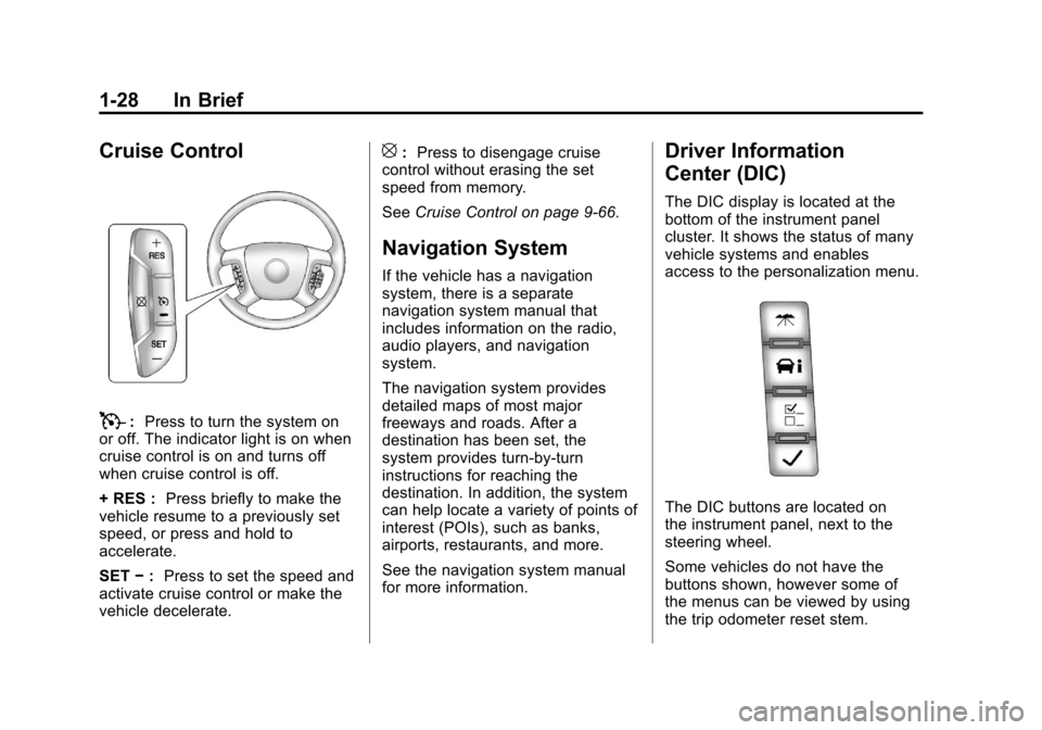 CHEVROLET SILVERADO 2012 2.G Owners Manual Black plate (28,1)Chevrolet Silverado Owner Manual - 2012
1-28 In Brief
Cruise Control
T:Press to turn the system on
or off. The indicator light is on when
cruise control is on and turns off
when crui