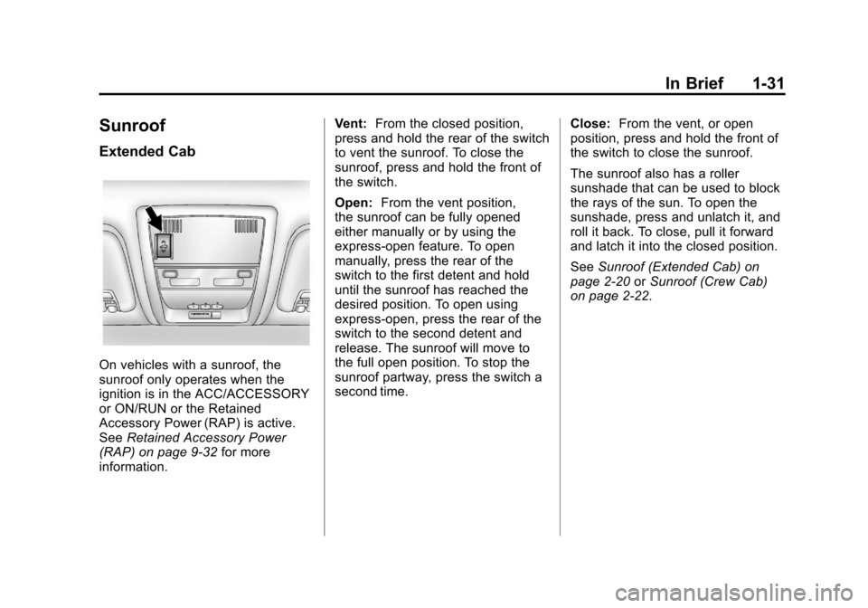 CHEVROLET SILVERADO 2012 2.G Owners Guide Black plate (31,1)Chevrolet Silverado Owner Manual - 2012
In Brief 1-31
Sunroof
Extended Cab
On vehicles with a sunroof, the
sunroof only operates when the
ignition is in the ACC/ACCESSORY
or ON/RUN o CHEVROLET SILVERADO 2012 2.G Owners Guide Black plate (31,1)Chevrolet Silverado Owner Manual - 2012
In Brief 1-31
Sunroof
Extended Cab
On vehicles with a sunroof, the
sunroof only operates when the
ignition is in the ACC/ACCESSORY
or ON/RUN o