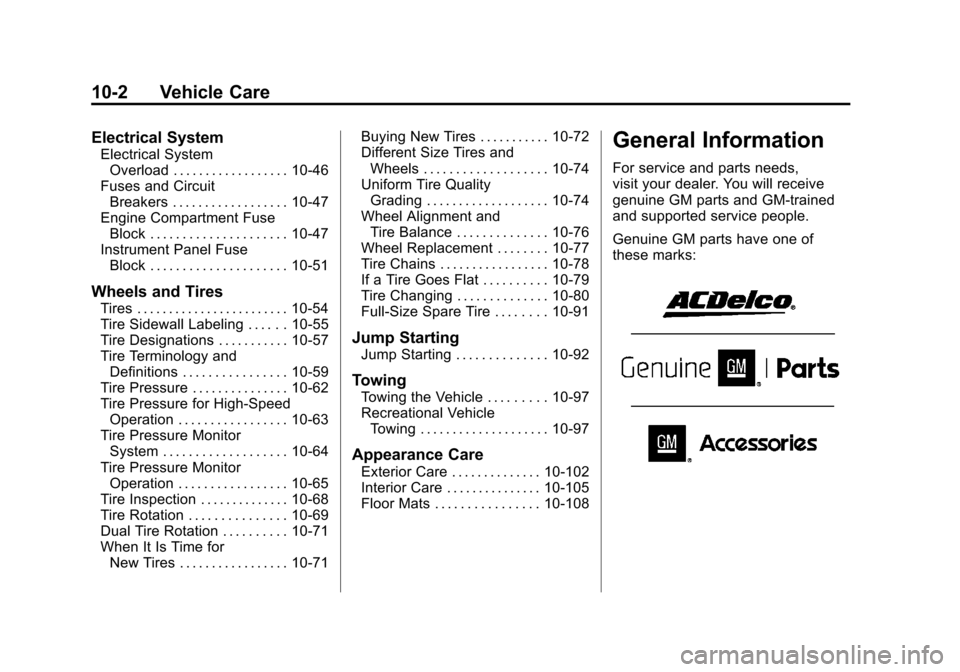 CHEVROLET SILVERADO 2012 2.G Owners Manual Black plate (2,1)Chevrolet Silverado Owner Manual - 2012
10-2 Vehicle Care
Electrical System
Electrical SystemOverload . . . . . . . . . . . . . . . . . . 10-46
Fuses and Circuit Breakers . . . . . . CHEVROLET SILVERADO 2012 2.G Owners Manual Black plate (2,1)Chevrolet Silverado Owner Manual - 2012
10-2 Vehicle Care
Electrical System
Electrical SystemOverload . . . . . . . . . . . . . . . . . . 10-46
Fuses and Circuit Breakers . . . . . .