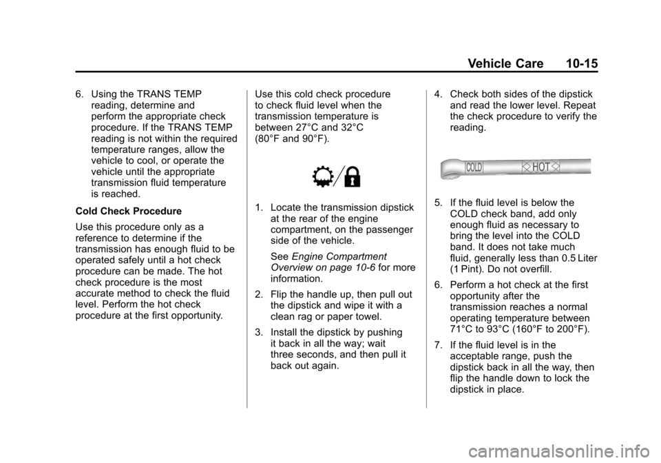 CHEVROLET SILVERADO 2012 2.G Owners Manual Black plate (15,1)Chevrolet Silverado Owner Manual - 2012
Vehicle Care 10-15
6. Using the TRANS TEMPreading, determine and
perform the appropriate check
procedure. If the TRANS TEMP
reading is not wit CHEVROLET SILVERADO 2012 2.G Owners Manual Black plate (15,1)Chevrolet Silverado Owner Manual - 2012
Vehicle Care 10-15
6. Using the TRANS TEMPreading, determine and
perform the appropriate check
procedure. If the TRANS TEMP
reading is not wit
