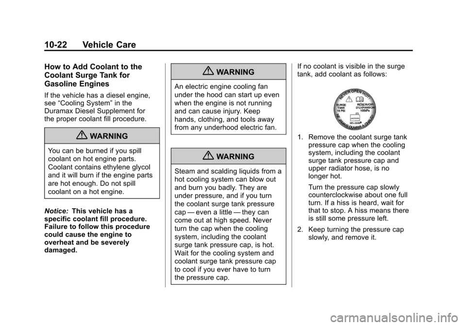 CHEVROLET SILVERADO 2012 2.G Owners Manual Black plate (22,1)Chevrolet Silverado Owner Manual - 2012
10-22 Vehicle Care
How to Add Coolant to the
Coolant Surge Tank for
Gasoline Engines
If the vehicle has a diesel engine,
see“Cooling System CHEVROLET SILVERADO 2012 2.G Owners Manual Black plate (22,1)Chevrolet Silverado Owner Manual - 2012
10-22 Vehicle Care
How to Add Coolant to the
Coolant Surge Tank for
Gasoline Engines
If the vehicle has a diesel engine,
see“Cooling System
