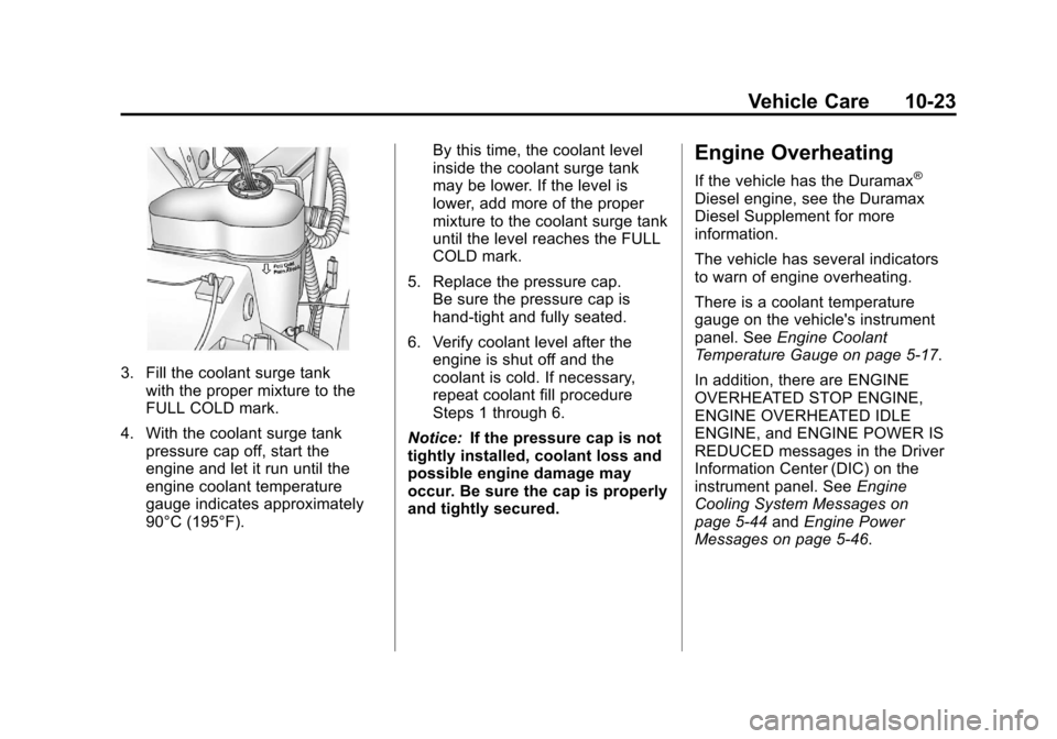 CHEVROLET SILVERADO 2012 2.G Owners Manual Black plate (23,1)Chevrolet Silverado Owner Manual - 2012
Vehicle Care 10-23
3. Fill the coolant surge tankwith the proper mixture to the
FULL COLD mark.
4. With the coolant surge tank pressure cap of CHEVROLET SILVERADO 2012 2.G Owners Manual Black plate (23,1)Chevrolet Silverado Owner Manual - 2012
Vehicle Care 10-23
3. Fill the coolant surge tankwith the proper mixture to the
FULL COLD mark.
4. With the coolant surge tank pressure cap of