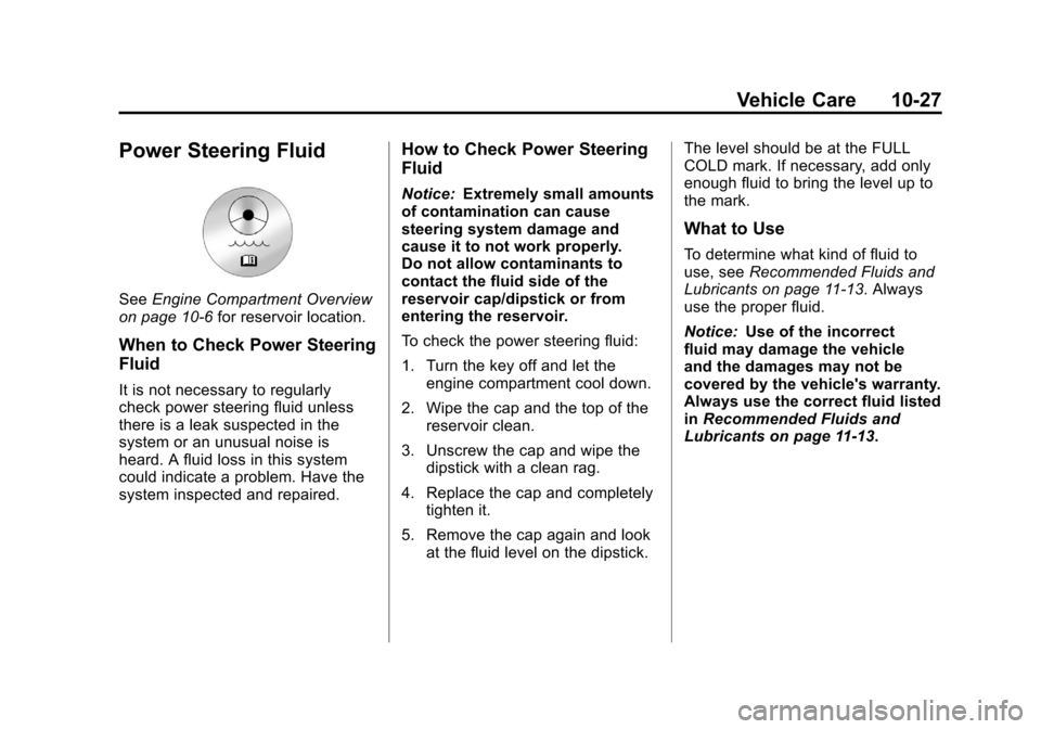CHEVROLET SILVERADO 2012 2.G Owners Manual Black plate (27,1)Chevrolet Silverado Owner Manual - 2012
Vehicle Care 10-27
Power Steering Fluid
SeeEngine Compartment Overview
on page 10‑6 for reservoir location.
When to Check Power Steering
Flu CHEVROLET SILVERADO 2012 2.G Owners Manual Black plate (27,1)Chevrolet Silverado Owner Manual - 2012
Vehicle Care 10-27
Power Steering Fluid
SeeEngine Compartment Overview
on page 10‑6 for reservoir location.
When to Check Power Steering
Flu
