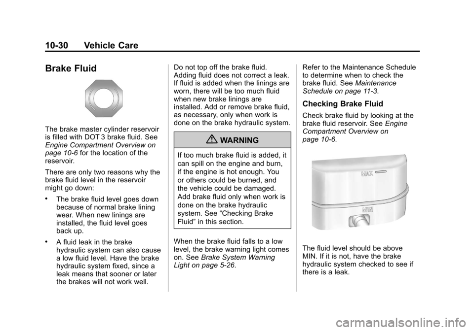 CHEVROLET SILVERADO 2012 2.G Owners Manual Black plate (30,1)Chevrolet Silverado Owner Manual - 2012
10-30 Vehicle Care
Brake Fluid
The brake master cylinder reservoir
is filled with DOT 3 brake fluid. See
Engine Compartment Overview on
page 1 CHEVROLET SILVERADO 2012 2.G Owners Manual Black plate (30,1)Chevrolet Silverado Owner Manual - 2012
10-30 Vehicle Care
Brake Fluid
The brake master cylinder reservoir
is filled with DOT 3 brake fluid. See
Engine Compartment Overview on
page 1