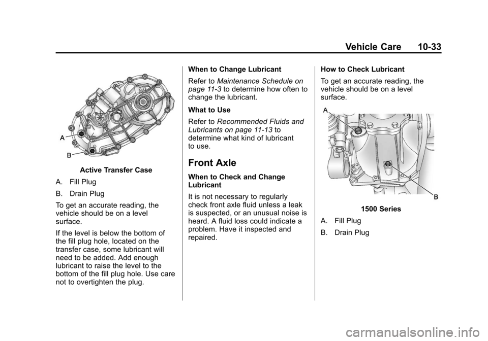 CHEVROLET SILVERADO 2012 2.G Owners Manual Black plate (33,1)Chevrolet Silverado Owner Manual - 2012
Vehicle Care 10-33
Active Transfer Case
A. Fill Plug
B. Drain Plug
To get an accurate reading, the
vehicle should be on a level
surface.
If th CHEVROLET SILVERADO 2012 2.G Owners Manual Black plate (33,1)Chevrolet Silverado Owner Manual - 2012
Vehicle Care 10-33
Active Transfer Case
A. Fill Plug
B. Drain Plug
To get an accurate reading, the
vehicle should be on a level
surface.
If th