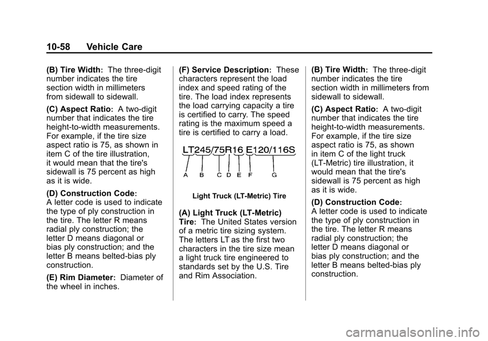 CHEVROLET SILVERADO 2012 2.G Owners Manual Black plate (58,1)Chevrolet Silverado Owner Manual - 2012
10-58 Vehicle Care
(B) Tire Width:The three‐digit
number indicates the tire
section width in millimeters
from sidewall to sidewall.
(C) Aspe CHEVROLET SILVERADO 2012 2.G Owners Manual Black plate (58,1)Chevrolet Silverado Owner Manual - 2012
10-58 Vehicle Care
(B) Tire Width:The three‐digit
number indicates the tire
section width in millimeters
from sidewall to sidewall.
(C) Aspe