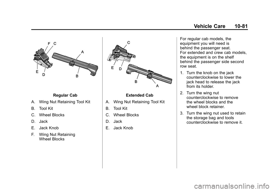 CHEVROLET SILVERADO 2012 2.G Owners Manual Black plate (81,1)Chevrolet Silverado Owner Manual - 2012
Vehicle Care 10-81
Regular Cab
A. Wing Nut Retaining Tool Kit
B. Tool Kit
C. Wheel Blocks
D. Jack
E. Jack Knob
F. Wing Nut Retaining Wheel Blo CHEVROLET SILVERADO 2012 2.G Owners Manual Black plate (81,1)Chevrolet Silverado Owner Manual - 2012
Vehicle Care 10-81
Regular Cab
A. Wing Nut Retaining Tool Kit
B. Tool Kit
C. Wheel Blocks
D. Jack
E. Jack Knob
F. Wing Nut Retaining Wheel Blo