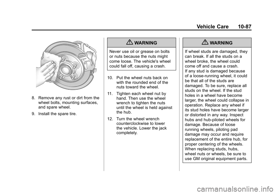CHEVROLET SILVERADO 2012 2.G Owners Manual Black plate (87,1)Chevrolet Silverado Owner Manual - 2012
Vehicle Care 10-87
8. Remove any rust or dirt from thewheel bolts, mounting surfaces,
and spare wheel.
9. Install the spare tire.
{WARNING
Nev CHEVROLET SILVERADO 2012 2.G Owners Manual Black plate (87,1)Chevrolet Silverado Owner Manual - 2012
Vehicle Care 10-87
8. Remove any rust or dirt from thewheel bolts, mounting surfaces,
and spare wheel.
9. Install the spare tire.
{WARNING
Nev