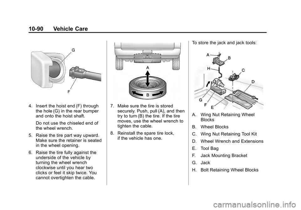 CHEVROLET SILVERADO 2012 2.G Owners Manual Black plate (90,1)Chevrolet Silverado Owner Manual - 2012
10-90 Vehicle Care
4. Insert the hoist end (F) throughthe hole (G) in the rear bumper
and onto the hoist shaft.
Do not use the chiseled end of CHEVROLET SILVERADO 2012 2.G Owners Manual Black plate (90,1)Chevrolet Silverado Owner Manual - 2012
10-90 Vehicle Care
4. Insert the hoist end (F) throughthe hole (G) in the rear bumper
and onto the hoist shaft.
Do not use the chiseled end of