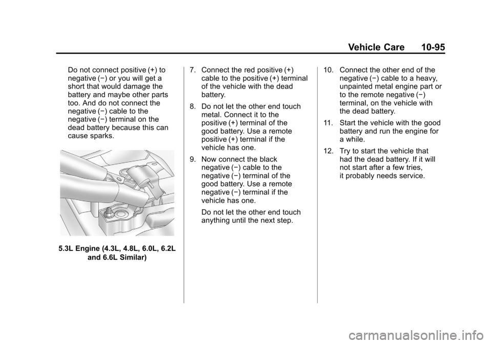 CHEVROLET SILVERADO 2012 2.G Owners Manual Black plate (95,1)Chevrolet Silverado Owner Manual - 2012
Vehicle Care 10-95
Do not connect positive (+) to
negative (−) or you will get a
short that would damage the
battery and maybe other parts
t CHEVROLET SILVERADO 2012 2.G Owners Manual Black plate (95,1)Chevrolet Silverado Owner Manual - 2012
Vehicle Care 10-95
Do not connect positive (+) to
negative (−) or you will get a
short that would damage the
battery and maybe other parts
t