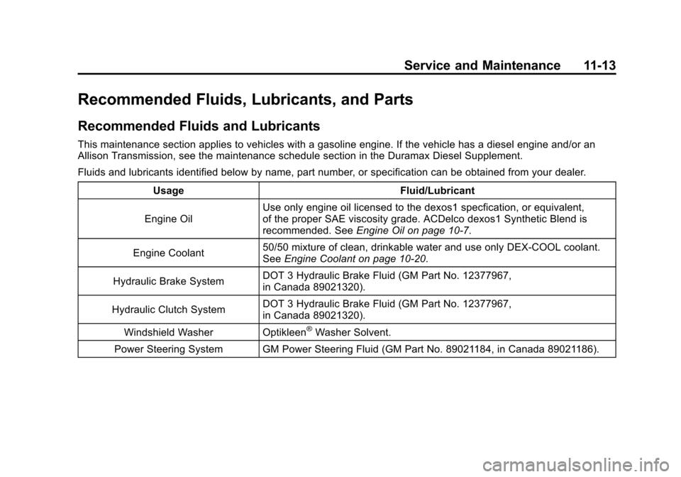 CHEVROLET SILVERADO 2012 2.G Owners Manual Black plate (13,1)Chevrolet Silverado Owner Manual - 2012
Service and Maintenance 11-13
Recommended Fluids, Lubricants, and Parts
Recommended Fluids and Lubricants
This maintenance section applies to CHEVROLET SILVERADO 2012 2.G Owners Manual Black plate (13,1)Chevrolet Silverado Owner Manual - 2012
Service and Maintenance 11-13
Recommended Fluids, Lubricants, and Parts
Recommended Fluids and Lubricants
This maintenance section applies to