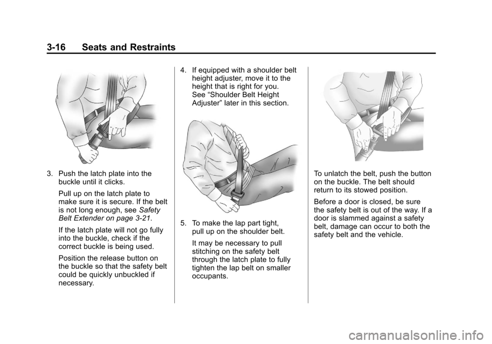 CHEVROLET SILVERADO 2012 2.G Manual PDF Black plate (16,1)Chevrolet Silverado Owner Manual - 2012
3-16 Seats and Restraints
3. Push the latch plate into thebuckle until it clicks.
Pull up on the latch plate to
make sure it is secure. If the CHEVROLET SILVERADO 2012 2.G Manual PDF Black plate (16,1)Chevrolet Silverado Owner Manual - 2012
3-16 Seats and Restraints
3. Push the latch plate into thebuckle until it clicks.
Pull up on the latch plate to
make sure it is secure. If the