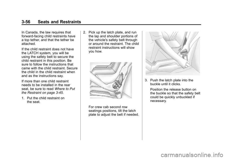 CHEVROLET SILVERADO 2013 2.G Owners Manual Black plate (56,1)Chevrolet Silverado Owner Manual - 2013 - crc2 - 8/13/12
3-56 Seats and Restraints
In Canada, the law requires that
forward-facing child restraints have
a top tether, and that the te CHEVROLET SILVERADO 2013 2.G Owners Manual Black plate (56,1)Chevrolet Silverado Owner Manual - 2013 - crc2 - 8/13/12
3-56 Seats and Restraints
In Canada, the law requires that
forward-facing child restraints have
a top tether, and that the te
