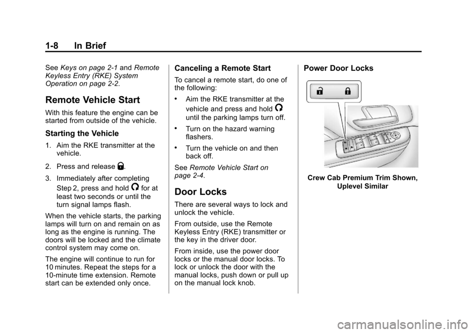 CHEVROLET SILVERADO 2013 2.G User Guide Black plate (8,1)Chevrolet Silverado Owner Manual - 2013 - crc2 - 8/13/12
1-8 In Brief
SeeKeys on page 2‑1 andRemote
Keyless Entry (RKE) System
Operation on page 2‑2.
Remote Vehicle Start
With thi