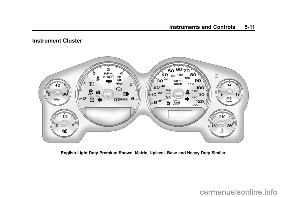 CHEVROLET SILVERADO 2013 2.G Owners Manual Black plate (11,1)Chevrolet Silverado Owner Manual - 2013 - crc2 - 8/13/12
Instruments and Controls 5-11
Instrument Cluster
English Light Duty Premium Shown. Metric, Uplevel, Base and Heavy Duty Simil CHEVROLET SILVERADO 2013 2.G Owners Manual Black plate (11,1)Chevrolet Silverado Owner Manual - 2013 - crc2 - 8/13/12
Instruments and Controls 5-11
Instrument Cluster
English Light Duty Premium Shown. Metric, Uplevel, Base and Heavy Duty Simil