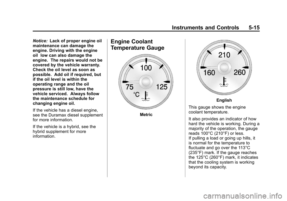 CHEVROLET SILVERADO 2013 2.G Owners Manual Black plate (15,1)Chevrolet Silverado Owner Manual - 2013 - crc2 - 8/13/12
Instruments and Controls 5-15
Notice:Lack of proper engine oil
maintenance can damage the
engine. Driving with the engine
oil