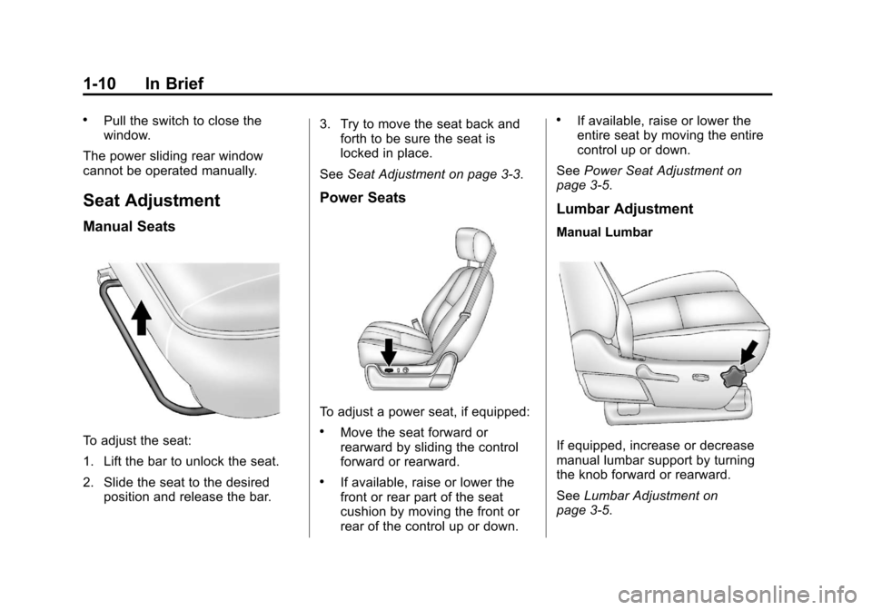 CHEVROLET SILVERADO 2013 2.G User Guide Black plate (10,1)Chevrolet Silverado Owner Manual - 2013 - crc2 - 8/13/12
1-10 In Brief
.Pull the switch to close the
window.
The power sliding rear window
cannot be operated manually.
Seat Adjustmen