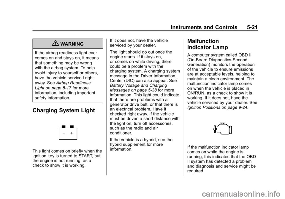 CHEVROLET SILVERADO 2013 2.G Owners Manual Black plate (21,1)Chevrolet Silverado Owner Manual - 2013 - crc2 - 8/13/12
Instruments and Controls 5-21
{WARNING
If the airbag readiness light ever
comes on and stays on, it means
that something may 