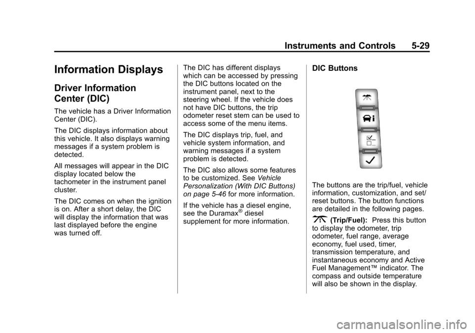 CHEVROLET SILVERADO 2013 2.G Owners Manual Black plate (29,1)Chevrolet Silverado Owner Manual - 2013 - crc2 - 8/13/12
Instruments and Controls 5-29
Information Displays
Driver Information
Center (DIC)
The vehicle has a Driver Information
Cente