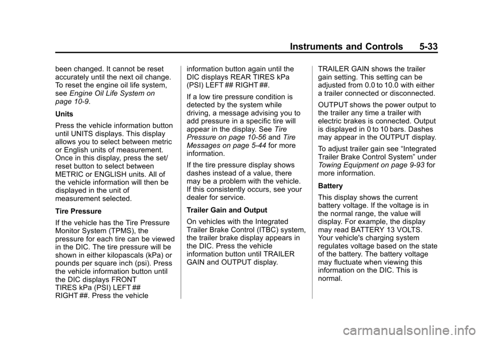 CHEVROLET SILVERADO 2013 2.G Owners Manual Black plate (33,1)Chevrolet Silverado Owner Manual - 2013 - crc2 - 8/13/12
Instruments and Controls 5-33
been changed. It cannot be reset
accurately until the next oil change.
To reset the engine oil 