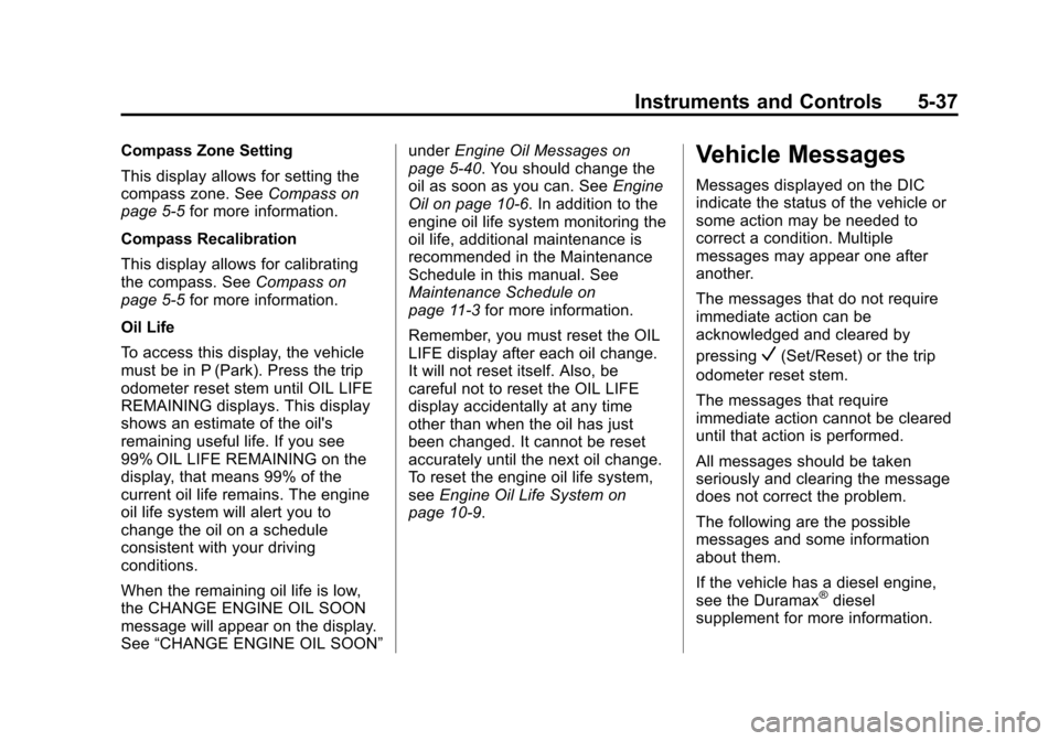 CHEVROLET SILVERADO 2013 2.G Owners Manual Black plate (37,1)Chevrolet Silverado Owner Manual - 2013 - crc2 - 8/13/12
Instruments and Controls 5-37
Compass Zone Setting
This display allows for setting the
compass zone. SeeCompass on
page 5‑5 CHEVROLET SILVERADO 2013 2.G Owners Manual Black plate (37,1)Chevrolet Silverado Owner Manual - 2013 - crc2 - 8/13/12
Instruments and Controls 5-37
Compass Zone Setting
This display allows for setting the
compass zone. SeeCompass on
page 5‑5