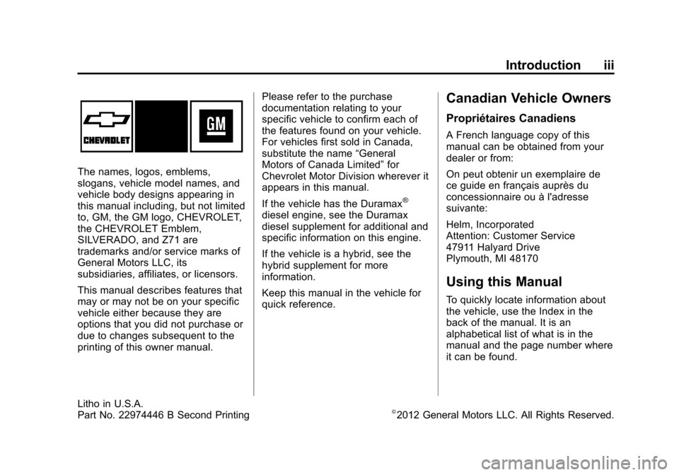 CHEVROLET SILVERADO 2013 2.G Owners Manual Black plate (3,1)Chevrolet Silverado Owner Manual - 2013 - crc2 - 8/13/12
Introduction iii
The names, logos, emblems,
slogans, vehicle model names, and
vehicle body designs appearing in
this manual in CHEVROLET SILVERADO 2013 2.G Owners Manual Black plate (3,1)Chevrolet Silverado Owner Manual - 2013 - crc2 - 8/13/12
Introduction iii
The names, logos, emblems,
slogans, vehicle model names, and
vehicle body designs appearing in
this manual in