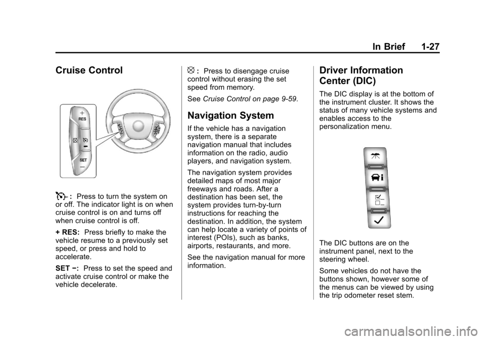 CHEVROLET SILVERADO 2013 2.G Owners Guide Black plate (27,1)Chevrolet Silverado Owner Manual - 2013 - crc2 - 8/13/12
In Brief 1-27
Cruise Control
T:Press to turn the system on
or off. The indicator light is on when
cruise control is on and tu