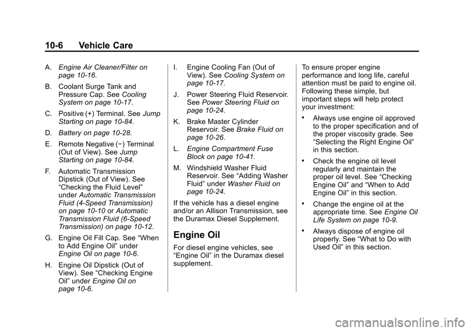 CHEVROLET SILVERADO 2013 2.G Owners Manual Black plate (6,1)Chevrolet Silverado Owner Manual - 2013 - crc2 - 8/13/12
10-6 Vehicle Care
A.Engine Air Cleaner/Filter on
page 10‑16.
B. Coolant Surge Tank and Pressure Cap. See Cooling
System on p CHEVROLET SILVERADO 2013 2.G Owners Manual Black plate (6,1)Chevrolet Silverado Owner Manual - 2013 - crc2 - 8/13/12
10-6 Vehicle Care
A.Engine Air Cleaner/Filter on
page 10‑16.
B. Coolant Surge Tank and Pressure Cap. See Cooling
System on p