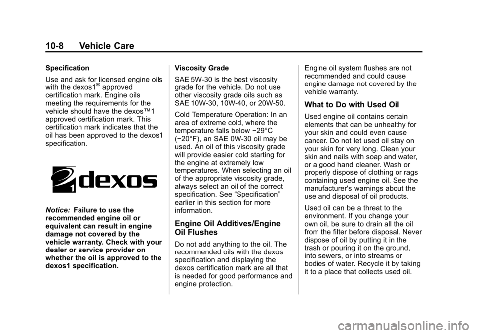 CHEVROLET SILVERADO 2013 2.G Owners Manual Black plate (8,1)Chevrolet Silverado Owner Manual - 2013 - crc2 - 8/13/12
10-8 Vehicle Care
Specification
Use and ask for licensed engine oils
with the dexos1
®approved
certification mark. Engine oil CHEVROLET SILVERADO 2013 2.G Owners Manual Black plate (8,1)Chevrolet Silverado Owner Manual - 2013 - crc2 - 8/13/12
10-8 Vehicle Care
Specification
Use and ask for licensed engine oils
with the dexos1
®approved
certification mark. Engine oil