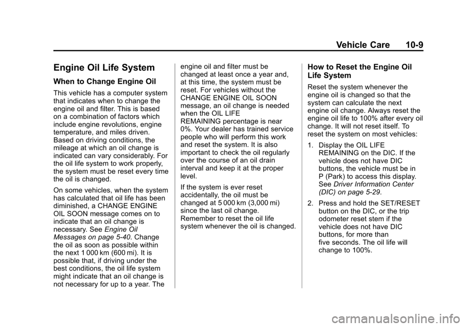 CHEVROLET SILVERADO 2013 2.G Owners Manual Black plate (9,1)Chevrolet Silverado Owner Manual - 2013 - crc2 - 8/13/12
Vehicle Care 10-9
Engine Oil Life System
When to Change Engine Oil
This vehicle has a computer system
that indicates when to c CHEVROLET SILVERADO 2013 2.G Owners Manual Black plate (9,1)Chevrolet Silverado Owner Manual - 2013 - crc2 - 8/13/12
Vehicle Care 10-9
Engine Oil Life System
When to Change Engine Oil
This vehicle has a computer system
that indicates when to c