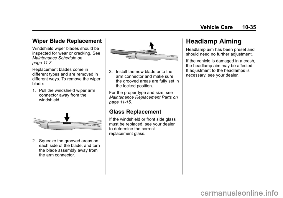 CHEVROLET SILVERADO 2013 2.G Owners Manual Black plate (35,1)Chevrolet Silverado Owner Manual - 2013 - crc2 - 8/13/12
Vehicle Care 10-35
Wiper Blade Replacement
Windshield wiper blades should be
inspected for wear or cracking. See
Maintenance CHEVROLET SILVERADO 2013 2.G Owners Manual Black plate (35,1)Chevrolet Silverado Owner Manual - 2013 - crc2 - 8/13/12
Vehicle Care 10-35
Wiper Blade Replacement
Windshield wiper blades should be
inspected for wear or cracking. See
Maintenance