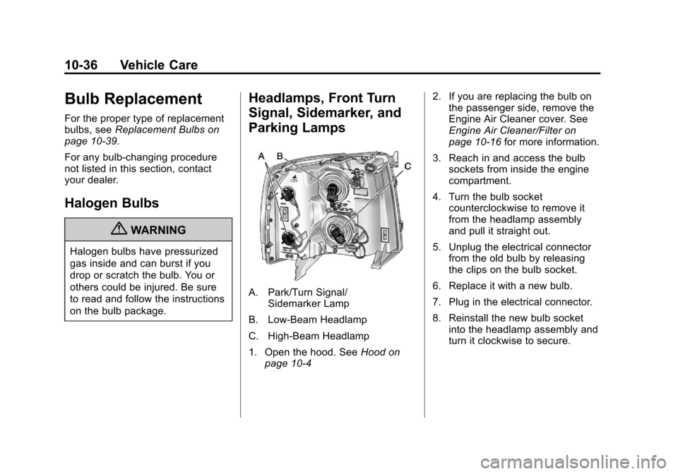 CHEVROLET SILVERADO 2013 2.G Owners Manual Black plate (36,1)Chevrolet Silverado Owner Manual - 2013 - crc2 - 8/13/12
10-36 Vehicle Care
Bulb Replacement
For the proper type of replacement
bulbs, seeReplacement Bulbs on
page 10‑39.
For any b CHEVROLET SILVERADO 2013 2.G Owners Manual Black plate (36,1)Chevrolet Silverado Owner Manual - 2013 - crc2 - 8/13/12
10-36 Vehicle Care
Bulb Replacement
For the proper type of replacement
bulbs, seeReplacement Bulbs on
page 10‑39.
For any b