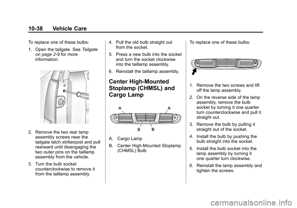 CHEVROLET SILVERADO 2013 2.G Owners Manual Black plate (38,1)Chevrolet Silverado Owner Manual - 2013 - crc2 - 8/13/12
10-38 Vehicle Care
To replace one of these bulbs:
1. Open the tailgate. SeeTailgate
on page 2‑9 for more
information.
2. Re CHEVROLET SILVERADO 2013 2.G Owners Manual Black plate (38,1)Chevrolet Silverado Owner Manual - 2013 - crc2 - 8/13/12
10-38 Vehicle Care
To replace one of these bulbs:
1. Open the tailgate. SeeTailgate
on page 2‑9 for more
information.
2. Re