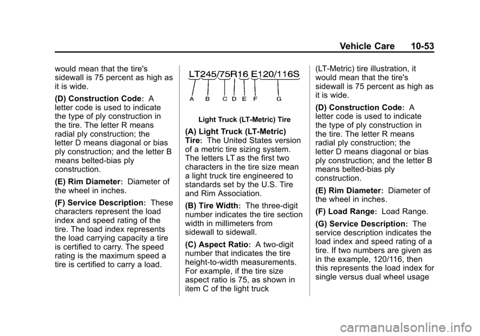 CHEVROLET SILVERADO 2013 2.G Owners Manual Black plate (53,1)Chevrolet Silverado Owner Manual - 2013 - crc2 - 8/13/12
Vehicle Care 10-53
would mean that the tires
sidewall is 75 percent as high as
it is wide.
(D) Construction Code
:A
letter c