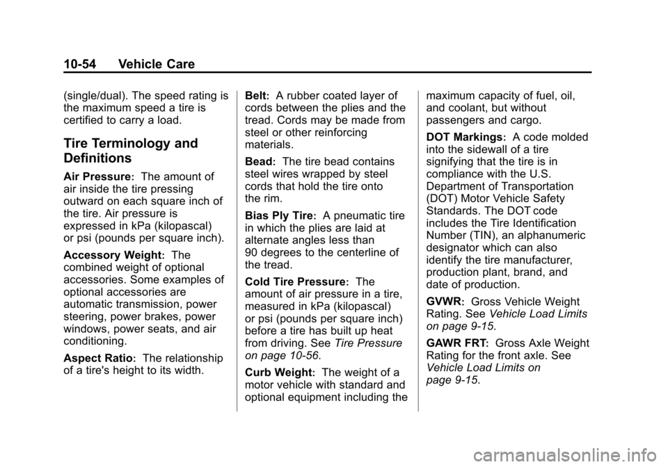 CHEVROLET SILVERADO 2013 2.G Owners Manual Black plate (54,1)Chevrolet Silverado Owner Manual - 2013 - crc2 - 8/13/12
10-54 Vehicle Care
(single/dual). The speed rating is
the maximum speed a tire is
certified to carry a load.
Tire Terminology CHEVROLET SILVERADO 2013 2.G Owners Manual Black plate (54,1)Chevrolet Silverado Owner Manual - 2013 - crc2 - 8/13/12
10-54 Vehicle Care
(single/dual). The speed rating is
the maximum speed a tire is
certified to carry a load.
Tire Terminology