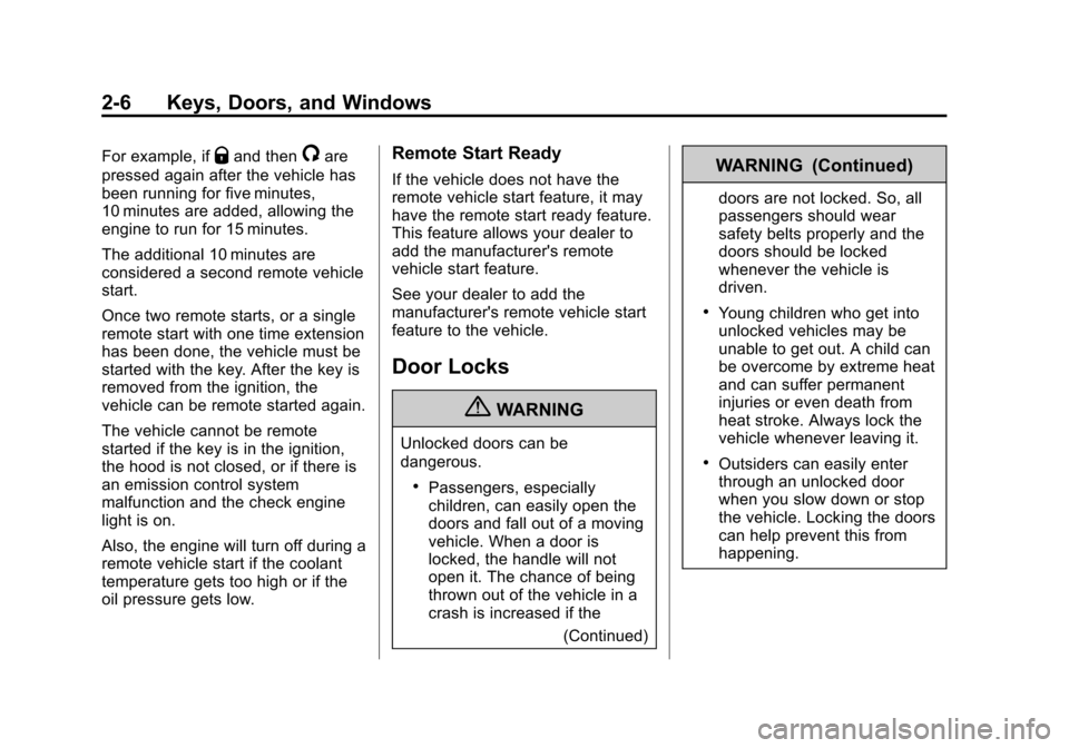 CHEVROLET SILVERADO 2013 2.G Service Manual Black plate (6,1)Chevrolet Silverado Owner Manual - 2013 - crc2 - 8/13/12
2-6 Keys, Doors, and Windows
For example, ifQand then/are
pressed again after the vehicle has
been running for five minutes,
1 CHEVROLET SILVERADO 2013 2.G Service Manual Black plate (6,1)Chevrolet Silverado Owner Manual - 2013 - crc2 - 8/13/12
2-6 Keys, Doors, and Windows
For example, ifQand then/are
pressed again after the vehicle has
been running for five minutes,
1