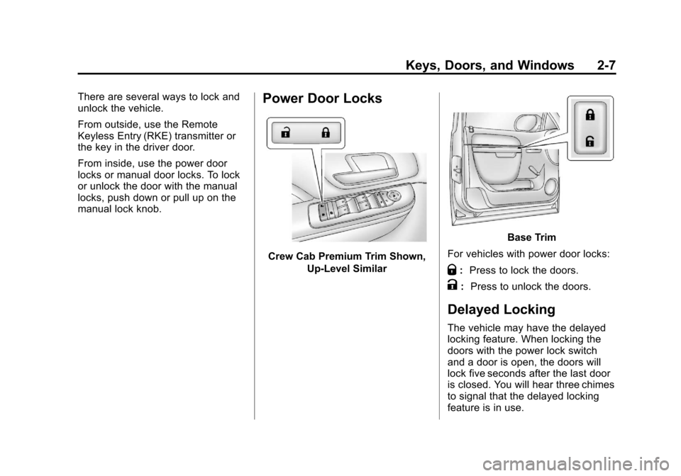 CHEVROLET SILVERADO 2013 2.G Owners Manual Black plate (7,1)Chevrolet Silverado Owner Manual - 2013 - crc2 - 8/13/12
Keys, Doors, and Windows 2-7
There are several ways to lock and
unlock the vehicle.
From outside, use the Remote
Keyless Entry CHEVROLET SILVERADO 2013 2.G Owners Manual Black plate (7,1)Chevrolet Silverado Owner Manual - 2013 - crc2 - 8/13/12
Keys, Doors, and Windows 2-7
There are several ways to lock and
unlock the vehicle.
From outside, use the Remote
Keyless Entry