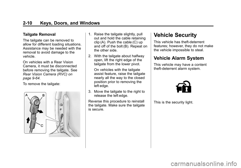 CHEVROLET SILVERADO 2013 2.G Service Manual Black plate (10,1)Chevrolet Silverado Owner Manual - 2013 - crc2 - 8/13/12
2-10 Keys, Doors, and Windows
Tailgate Removal
The tailgate can be removed to
allow for different loading situations.
Assista CHEVROLET SILVERADO 2013 2.G Service Manual Black plate (10,1)Chevrolet Silverado Owner Manual - 2013 - crc2 - 8/13/12
2-10 Keys, Doors, and Windows
Tailgate Removal
The tailgate can be removed to
allow for different loading situations.
Assista