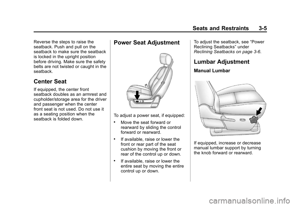CHEVROLET SILVERADO 2013 2.G Repair Manual Black plate (5,1)Chevrolet Silverado Owner Manual - 2013 - crc2 - 8/13/12
Seats and Restraints 3-5
Reverse the steps to raise the
seatback. Push and pull on the
seatback to make sure the seatback
is l CHEVROLET SILVERADO 2013 2.G Repair Manual Black plate (5,1)Chevrolet Silverado Owner Manual - 2013 - crc2 - 8/13/12
Seats and Restraints 3-5
Reverse the steps to raise the
seatback. Push and pull on the
seatback to make sure the seatback
is l
