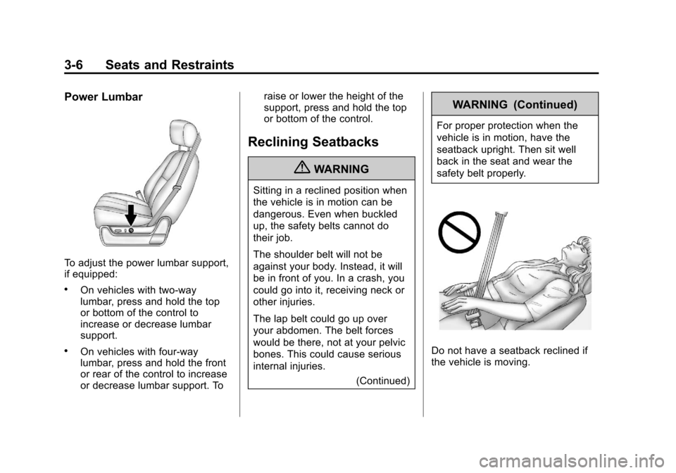 CHEVROLET SILVERADO 2013 2.G Repair Manual Black plate (6,1)Chevrolet Silverado Owner Manual - 2013 - crc2 - 8/13/12
3-6 Seats and Restraints
Power Lumbar
To adjust the power lumbar support,
if equipped:
.On vehicles with two-way
lumbar, press CHEVROLET SILVERADO 2013 2.G Repair Manual Black plate (6,1)Chevrolet Silverado Owner Manual - 2013 - crc2 - 8/13/12
3-6 Seats and Restraints
Power Lumbar
To adjust the power lumbar support,
if equipped:
.On vehicles with two-way
lumbar, press