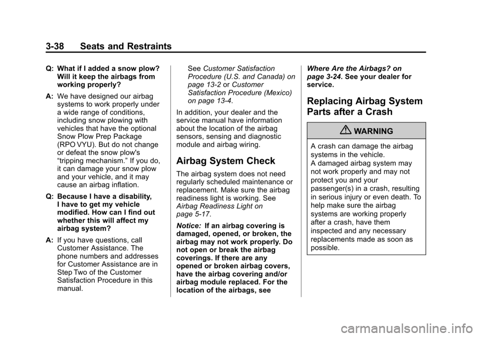 CHEVROLET SILVERADO 2013 2.G Owners Manual Black plate (38,1)Chevrolet Silverado Owner Manual - 2013 - crc2 - 8/13/12
3-38 Seats and Restraints
Q: What if I added a snow plow?Will it keep the airbags from
working properly?
A: We have designed CHEVROLET SILVERADO 2013 2.G Owners Manual Black plate (38,1)Chevrolet Silverado Owner Manual - 2013 - crc2 - 8/13/12
3-38 Seats and Restraints
Q: What if I added a snow plow?Will it keep the airbags from
working properly?
A: We have designed