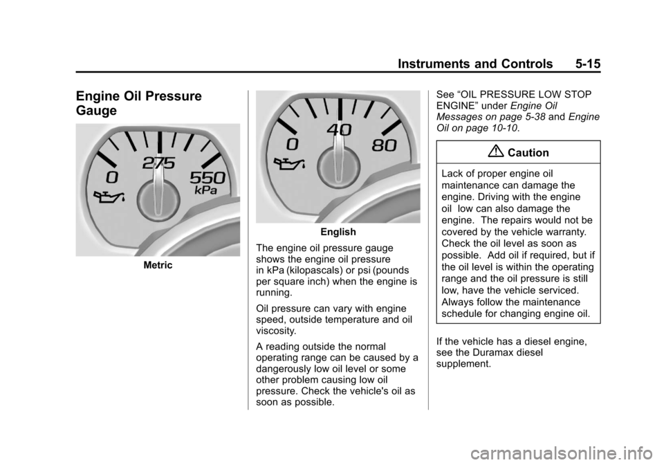 CHEVROLET SILVERADO 2014 2.G Owners Manual Black plate (15,1)Chevrolet Silverado Owner Manual (GMNA-Localizing-U.S./Canada/Mexico-
5853506) - 2014 - crc 2nd - 5/15/13
Instruments and Controls 5-15
Engine Oil Pressure
Gauge
Metric
English
The e