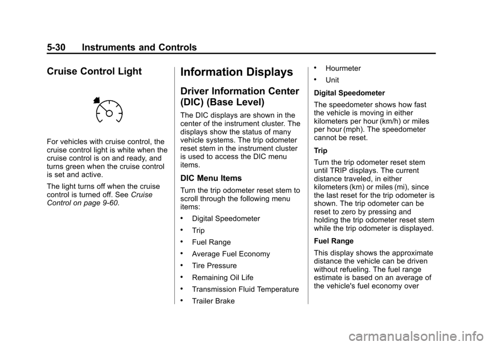 CHEVROLET SILVERADO 2014 2.G Owners Manual Black plate (30,1)Chevrolet Silverado Owner Manual (GMNA-Localizing-U.S./Canada/Mexico-
5853506) - 2014 - crc 2nd - 5/15/13
5-30 Instruments and Controls
Cruise Control Light
For vehicles with cruise 