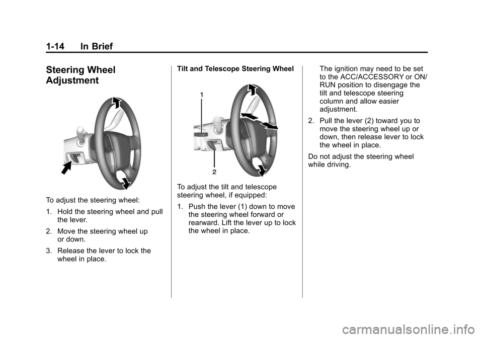 CHEVROLET SILVERADO 2014 2.G User Guide Black plate (14,1)Chevrolet Silverado Owner Manual (GMNA-Localizing-U.S./Canada/Mexico-
5853506) - 2014 - crc 2nd - 5/15/13
1-14 In Brief
Steering Wheel
Adjustment
To adjust the steering wheel:
1. Hol CHEVROLET SILVERADO 2014 2.G User Guide Black plate (14,1)Chevrolet Silverado Owner Manual (GMNA-Localizing-U.S./Canada/Mexico-
5853506) - 2014 - crc 2nd - 5/15/13
1-14 In Brief
Steering Wheel
Adjustment
To adjust the steering wheel:
1. Hol