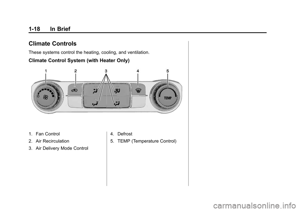 CHEVROLET SILVERADO 2014 2.G Owners Manual Black plate (18,1)Chevrolet Silverado Owner Manual (GMNA-Localizing-U.S./Canada/Mexico-
5853506) - 2014 - crc 2nd - 5/15/13
1-18 In Brief
Climate Controls
These systems control the heating, cooling, a CHEVROLET SILVERADO 2014 2.G Owners Manual Black plate (18,1)Chevrolet Silverado Owner Manual (GMNA-Localizing-U.S./Canada/Mexico-
5853506) - 2014 - crc 2nd - 5/15/13
1-18 In Brief
Climate Controls
These systems control the heating, cooling, a