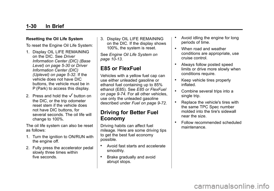 CHEVROLET SILVERADO 2014 2.G Owners Guide Black plate (30,1)Chevrolet Silverado Owner Manual (GMNA-Localizing-U.S./Canada/Mexico-
5853506) - 2014 - crc 2nd - 5/15/13
1-30 In Brief
Resetting the Oil Life System
To reset the Engine Oil Life Sys CHEVROLET SILVERADO 2014 2.G Owners Guide Black plate (30,1)Chevrolet Silverado Owner Manual (GMNA-Localizing-U.S./Canada/Mexico-
5853506) - 2014 - crc 2nd - 5/15/13
1-30 In Brief
Resetting the Oil Life System
To reset the Engine Oil Life Sys
