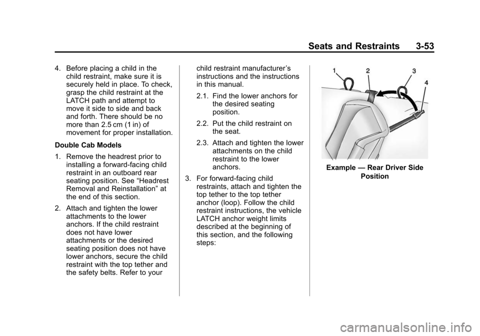 CHEVROLET SILVERADO 2015 3.G Owners Manual Black plate (53,1)Chevrolet 2015i Silverado Owner Manual (GMNA-Localizing-U.S./Canada/
Mexico-8425172) - 2015 - crc - 2/6/15
Seats and Restraints 3-53
4. Before placing a child in thechild restraint, 