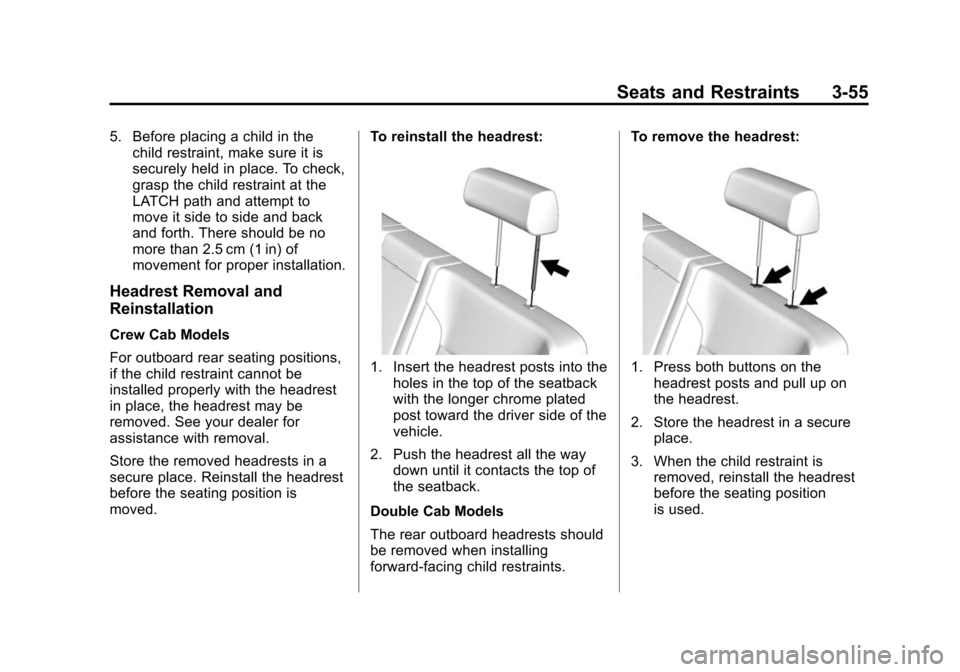 CHEVROLET SILVERADO 2015 3.G Owners Manual Black plate (55,1)Chevrolet 2015i Silverado Owner Manual (GMNA-Localizing-U.S./Canada/
Mexico-8425172) - 2015 - crc - 2/6/15
Seats and Restraints 3-55
5. Before placing a child in thechild restraint, 