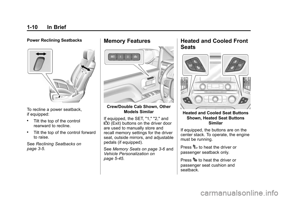CHEVROLET SILVERADO 2015 3.G User Guide Black plate (10,1)Chevrolet 2015i Silverado Owner Manual (GMNA-Localizing-U.S./Canada/
Mexico-8425172) - 2015 - crc - 2/6/15
1-10 In Brief
Power Reclining Seatbacks
To recline a power seatback,
if equ CHEVROLET SILVERADO 2015 3.G User Guide Black plate (10,1)Chevrolet 2015i Silverado Owner Manual (GMNA-Localizing-U.S./Canada/
Mexico-8425172) - 2015 - crc - 2/6/15
1-10 In Brief
Power Reclining Seatbacks
To recline a power seatback,
if equ